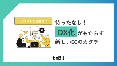 待ったなし！DX化がもたらす新しいECのカタチ